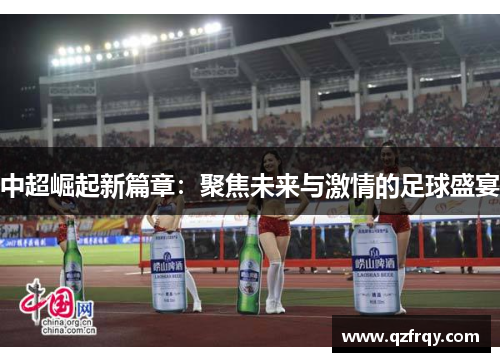 中超崛起新篇章:聚焦未来与激情的足球盛宴 中超崛起新篇章:聚焦未来与激情的足球盛宴