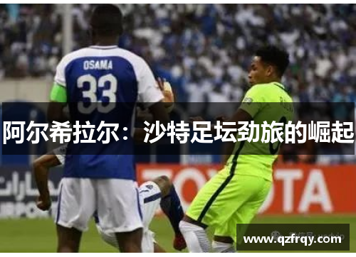 阿尔希拉尔:沙特足坛劲旅的崛起 阿尔希拉尔:沙特足坛劲旅的崛起